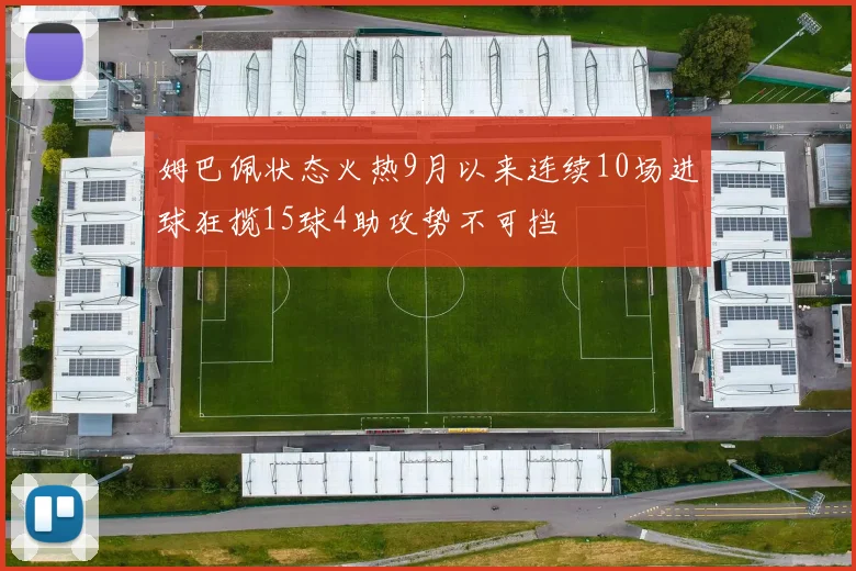 姆巴佩状态火热9月以来连续10场进球狂揽15球4助攻势不可挡