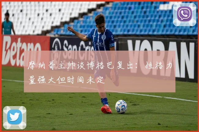 摩纳哥主帅谈博格巴复出：性格力量强大但时间未定
