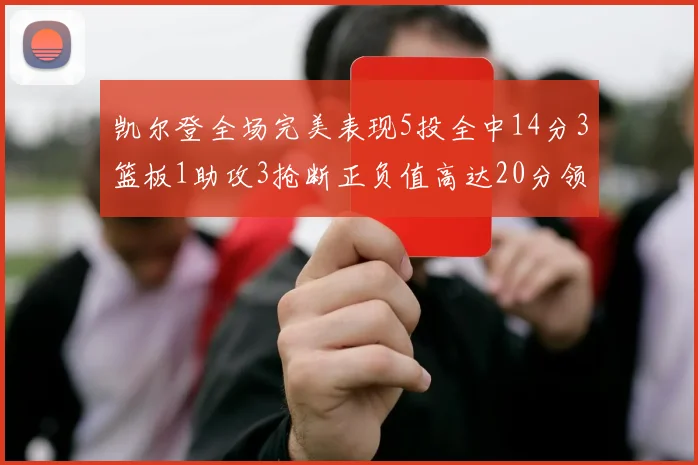 凯尔登全场完美表现5投全中14分3篮板1助攻3抢断正负值高达20分领衔全场