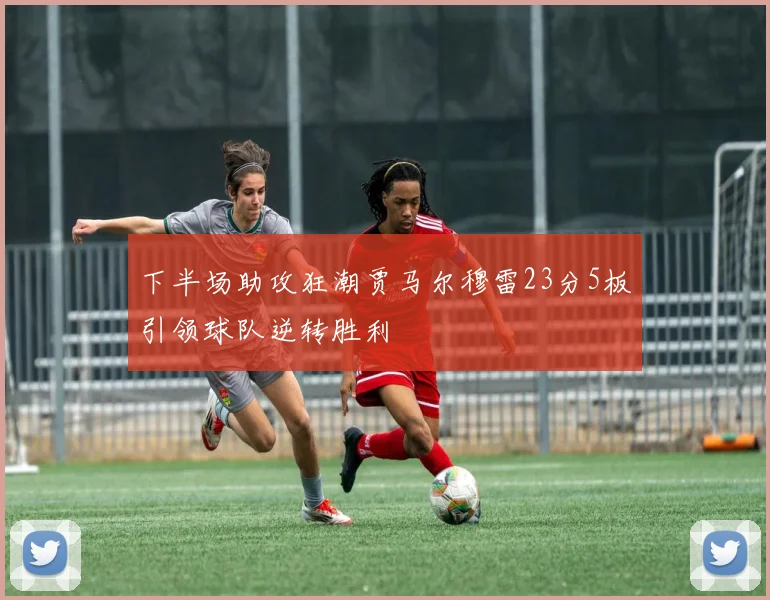 下半场助攻狂潮贾马尔穆雷23分5板引领球队逆转胜利